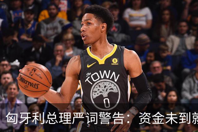 匈牙利总理严词警告：资金未到就拒绝新预算