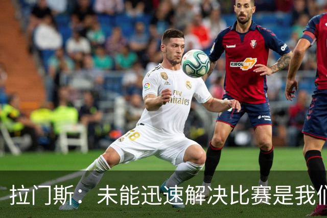 拉门斯：未能迅速解决比赛是我们的失误